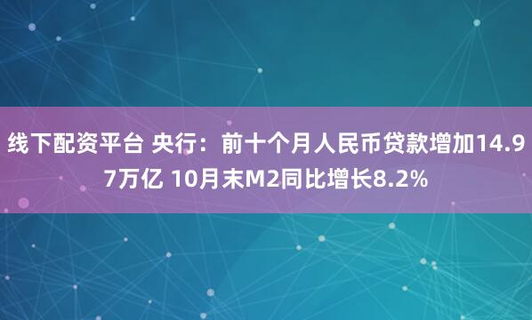 线下配资平台 央行：前十个月人民币贷款增加14.97万亿 10月末M2同比增长8.2%